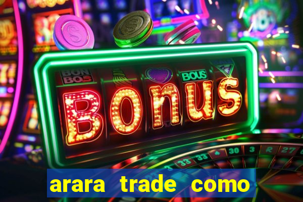 arara trade como ganhar dinheiro